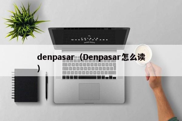 denpasar（Denpasar怎么读）